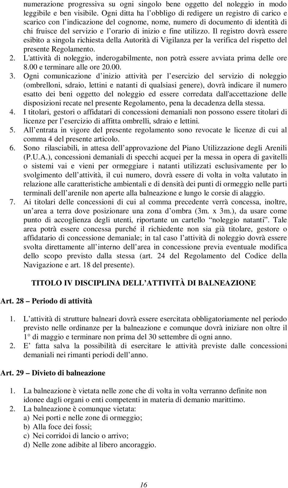 utilizzo. Il registro dovrà essere esibito a singola richiesta della Autorità di Vigilanza per la verifica del rispetto del presente Regolamento. 2.