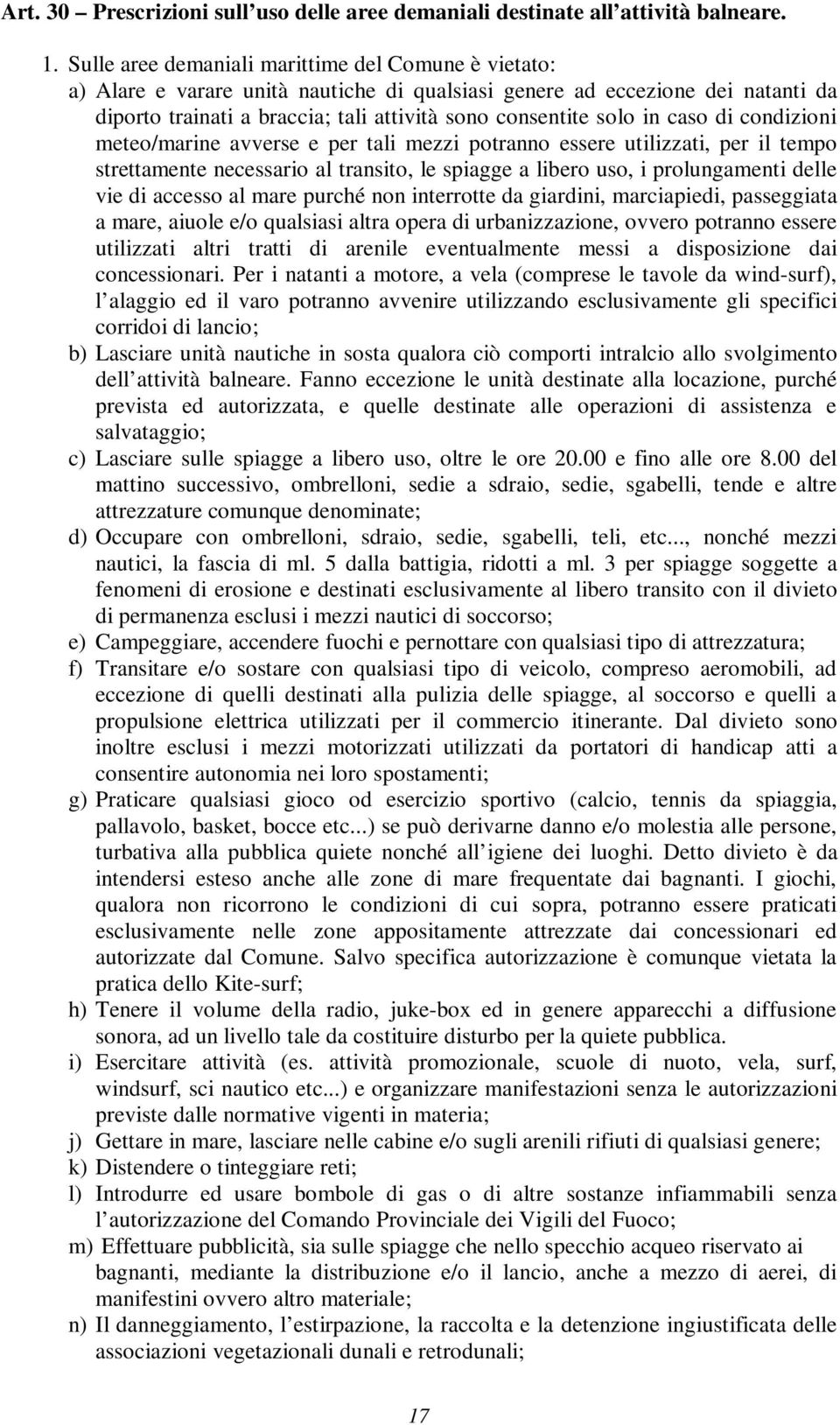 caso di condizioni meteo/marine avverse e per tali mezzi potranno essere utilizzati, per il tempo strettamente necessario al transito, le spiagge a libero uso, i prolungamenti delle vie di accesso al