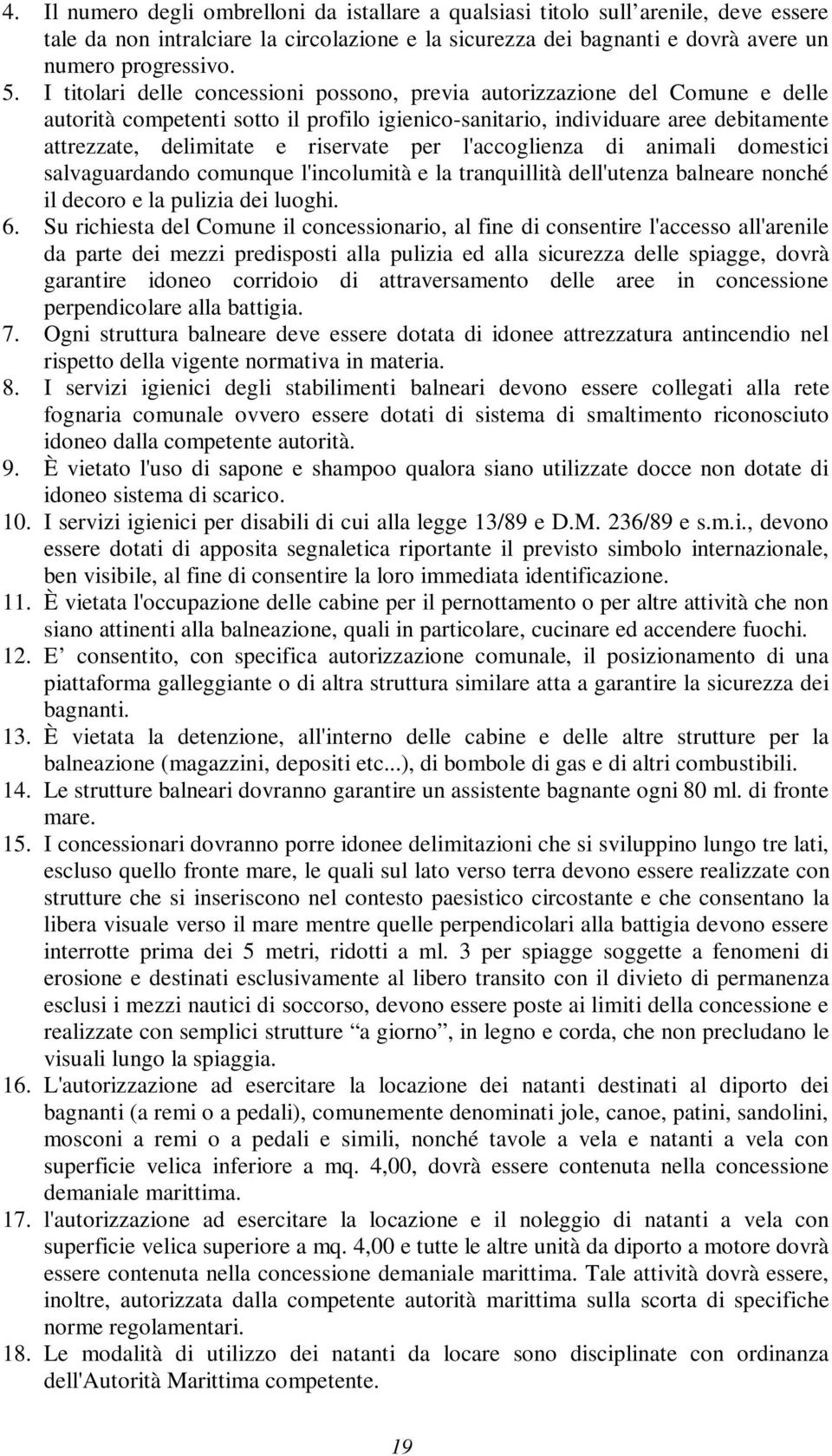 per l'accoglienza di animali domestici salvaguardando comunque l'incolumità e la tranquillità dell'utenza balneare nonché il decoro e la pulizia dei luoghi. 6.