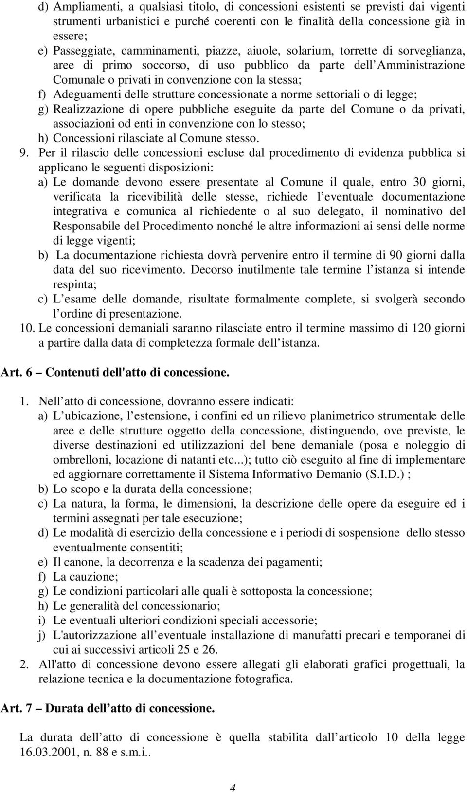 delle strutture concessionate a norme settoriali o di legge; g) Realizzazione di opere pubbliche eseguite da parte del Comune o da privati, associazioni od enti in convenzione con lo stesso; h)