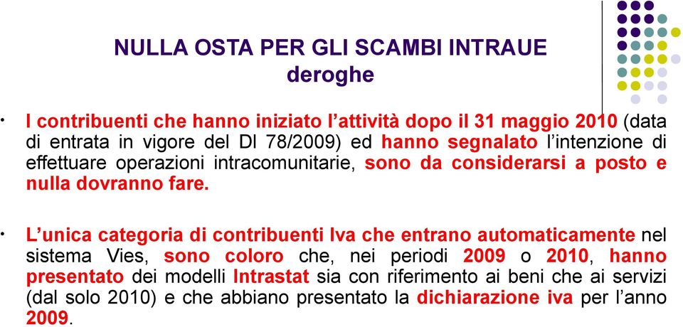 L unica categoria di contribuenti Iva che entrano automaticamente nel sistema Vies, sono coloro che, nei periodi 2009 o 2010, hanno