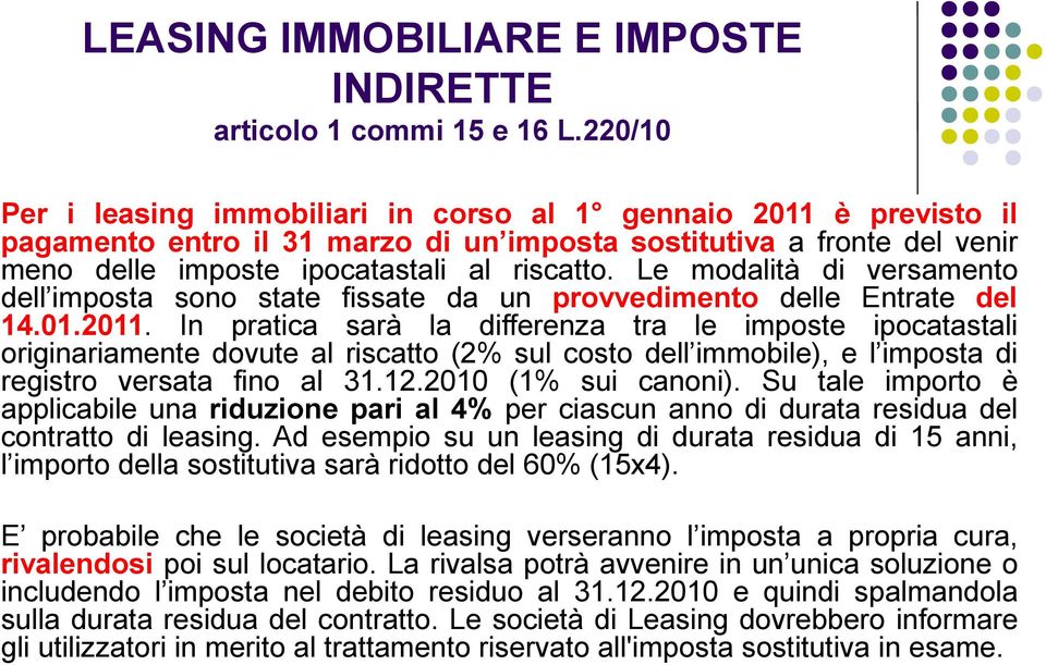 Le modalità di versamento dell imposta sono state fissate da un provvedimento delle Entrate del 14.01.2011.