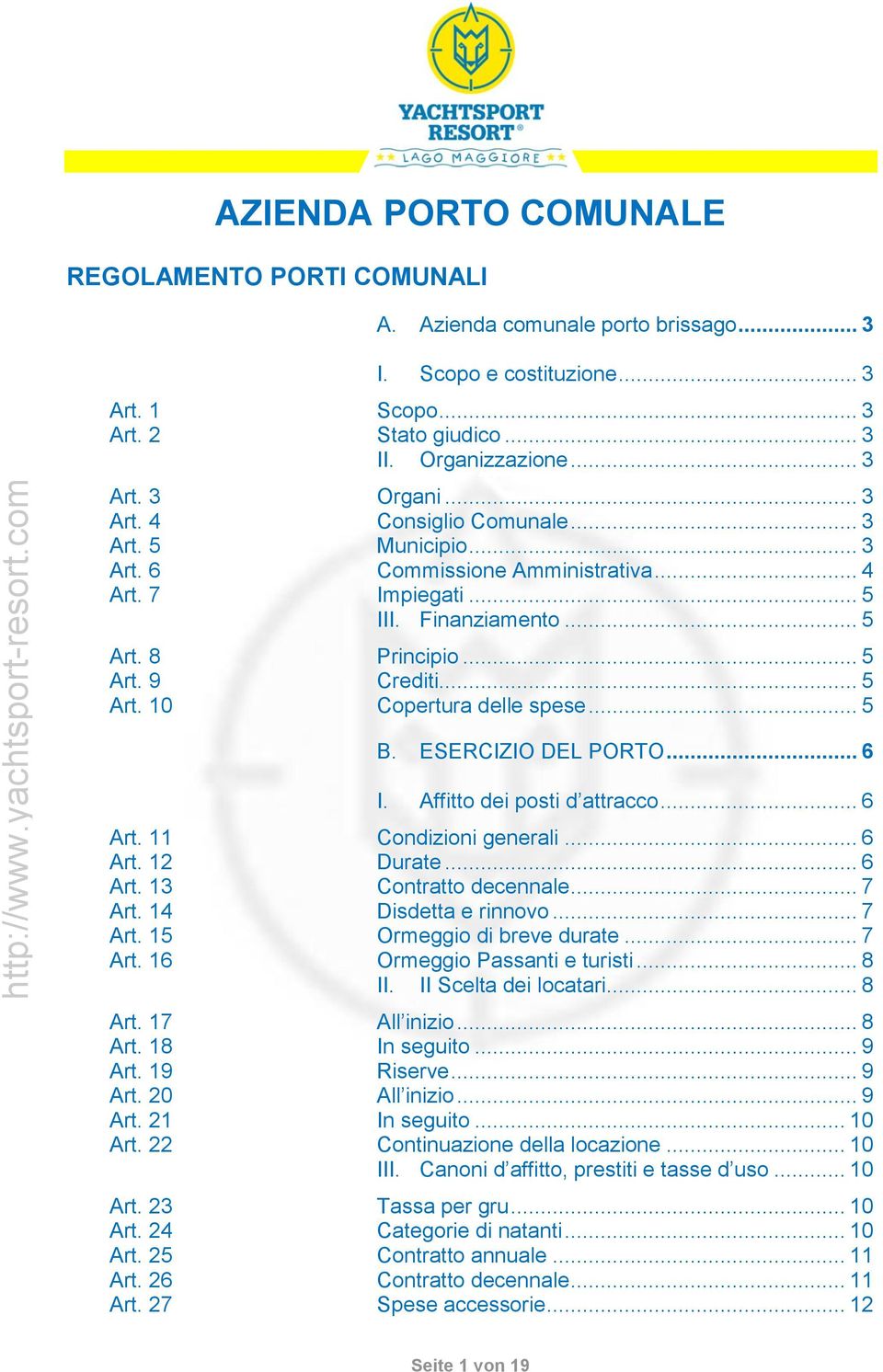 .. 5 B. ESERCIZIO DEL PORTO... 6 I. Affitto dei posti d attracco... 6 Art. 11 Condizioni generali... 6 Art. 12 Durate... 6 Art. 13 Contratto decennale... 7 Art. 14 Disdetta e rinnovo... 7 Art. 15 Ormeggio di breve durate.