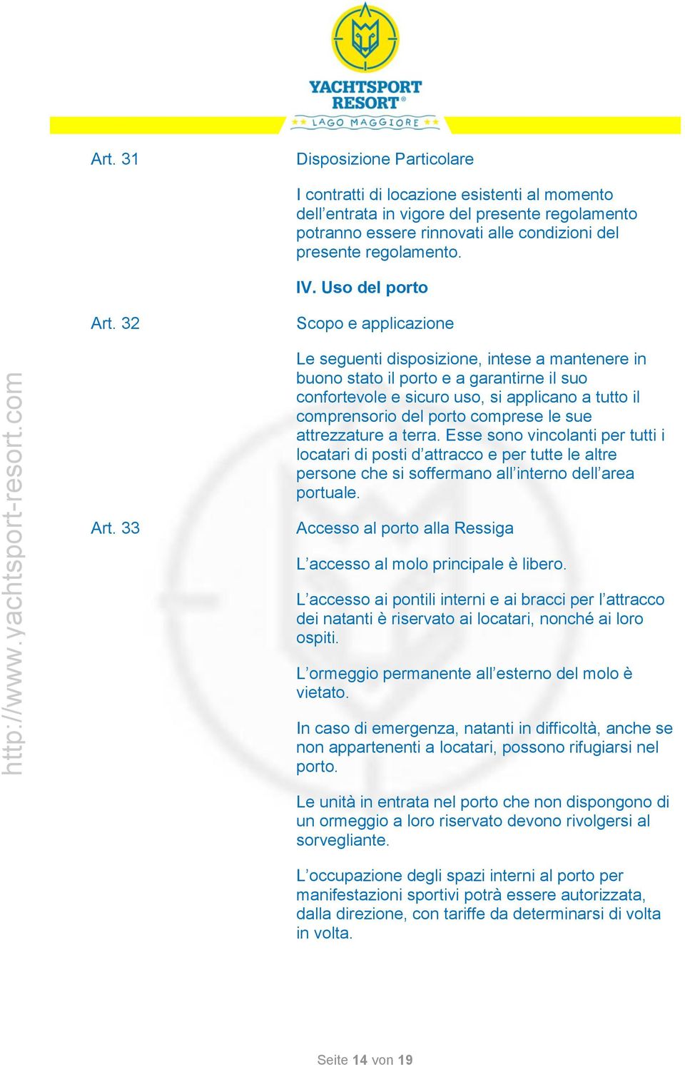 32 Scopo e applicazione Le seguenti disposizione, intese a mantenere in buono stato il porto e a garantirne il suo confortevole e sicuro uso, si applicano a tutto il comprensorio del porto comprese