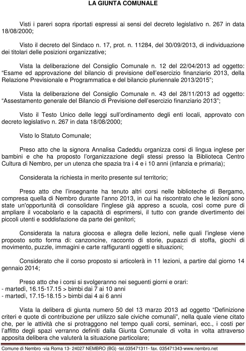 12 del 22/04/2013 ad oggetto: Esame ed approvazione del bilancio di previsione dell esercizio finanziario 2013, della Relazione Previsionale e Programmatica e del bilancio pluriennale 2013/2015 ;