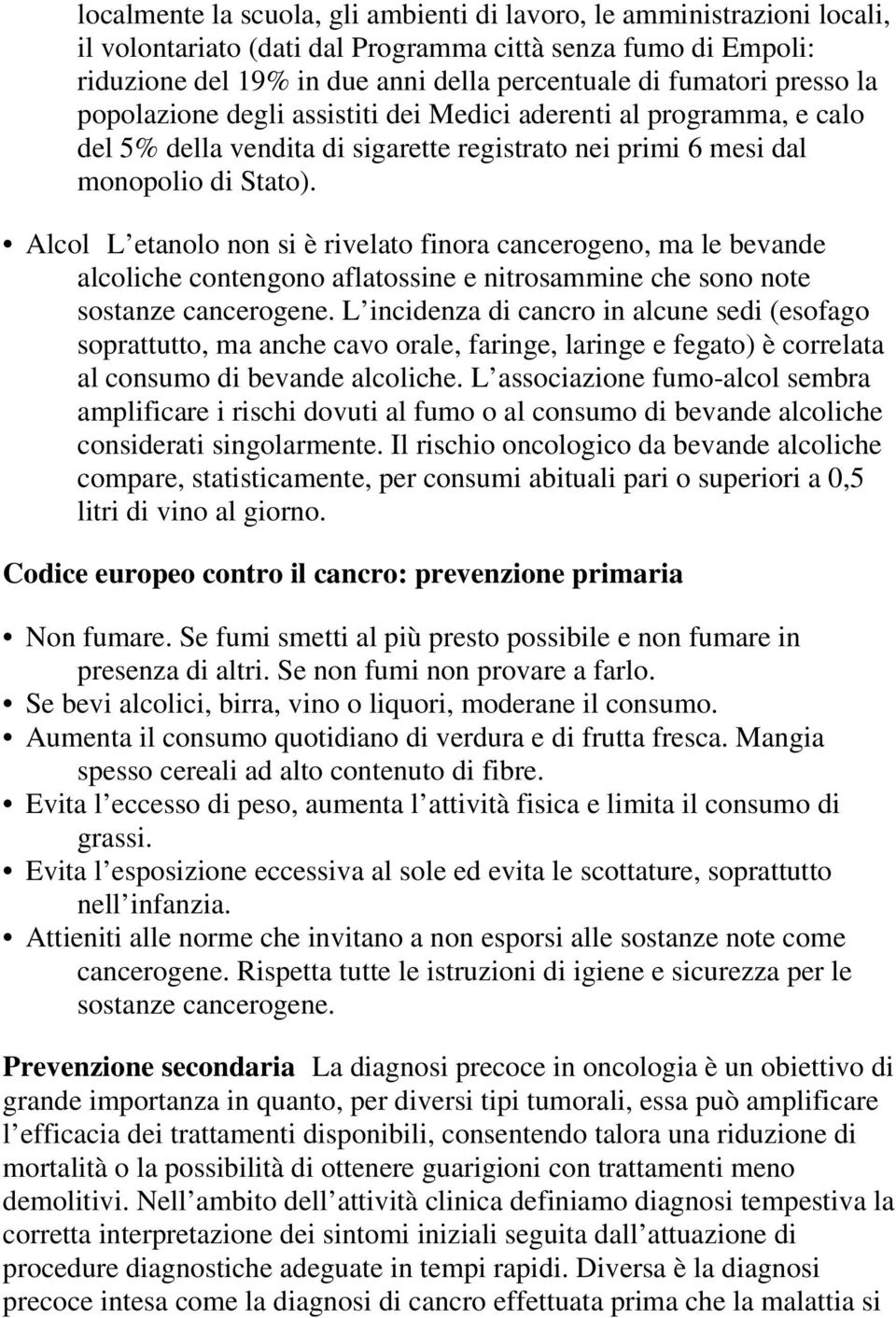 Alcol L etanolo non si è rivelato finora cancerogeno, ma le bevande alcoliche contengono aflatossine e nitrosammine che sono note sostanze cancerogene.