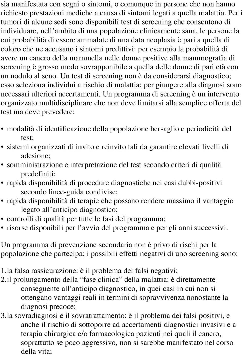 data neoplasia è pari a quella di coloro che ne accusano i sintomi predittivi: per esempio la probabilità di avere un cancro della mammella nelle donne positive alla mammografia di screening è grosso