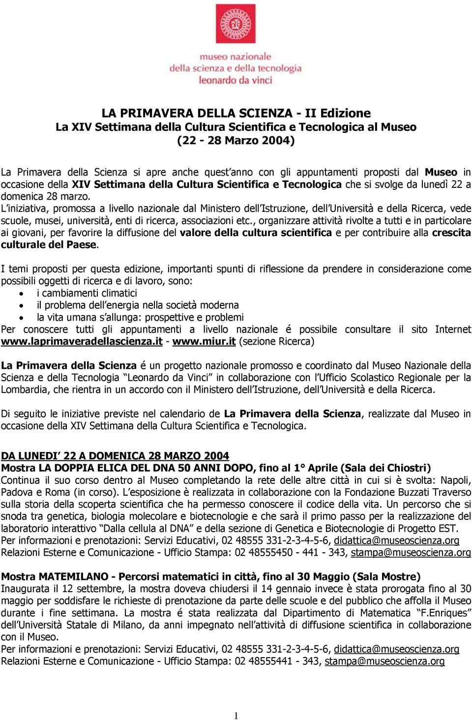 L iniziativa, promossa a livello nazionale dal Ministero dell Istruzione, dell Università e della Ricerca, vede scuole, musei, università, enti di ricerca, associazioni etc.