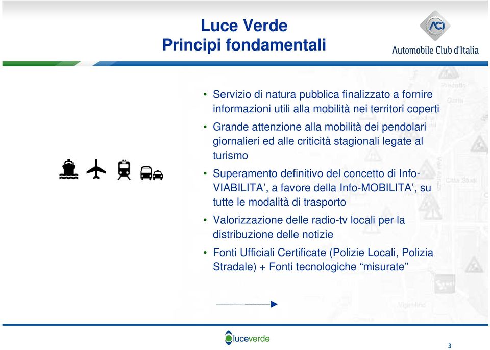 definitivo del concetto di Info- VIABILITA, a favore della Info-MOBILITA, su tutte le modalità di trasporto Valorizzazione delle