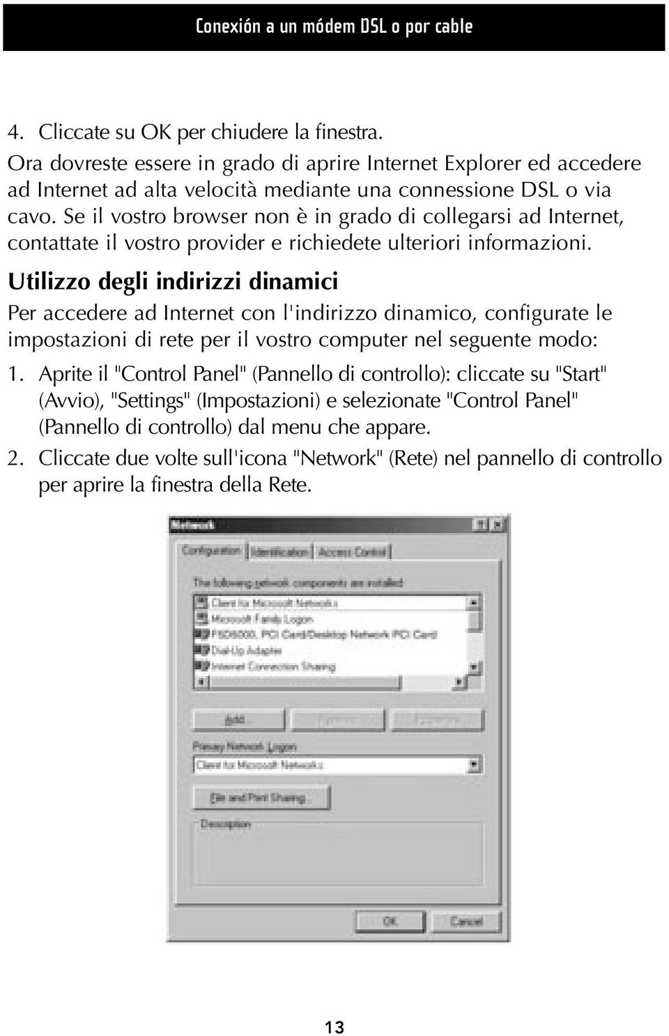 Se il vostro browser non è in grado di collegarsi ad Internet, contattate il vostro provider e richiedete ulteriori informazioni.