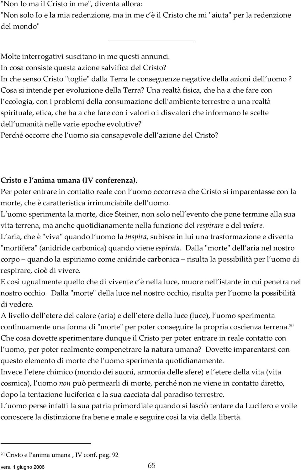 Una realtà fisica, che ha a che fare con l ecologia, con i problemi della consumazione dell ambiente terrestre o una realtà spirituale, etica, che ha a che fare con i valori o i disvalori che