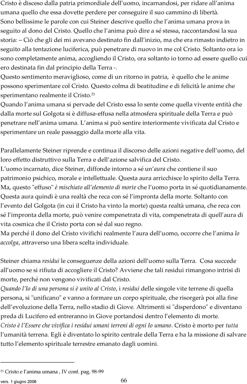 Quello che l anima può dire a sé stessa, raccontandosi la sua storia: Ciò che gli dei mi avevano destinato fin dall inizio, ma che era rimasto indietro in seguito alla tentazione luciferica, può