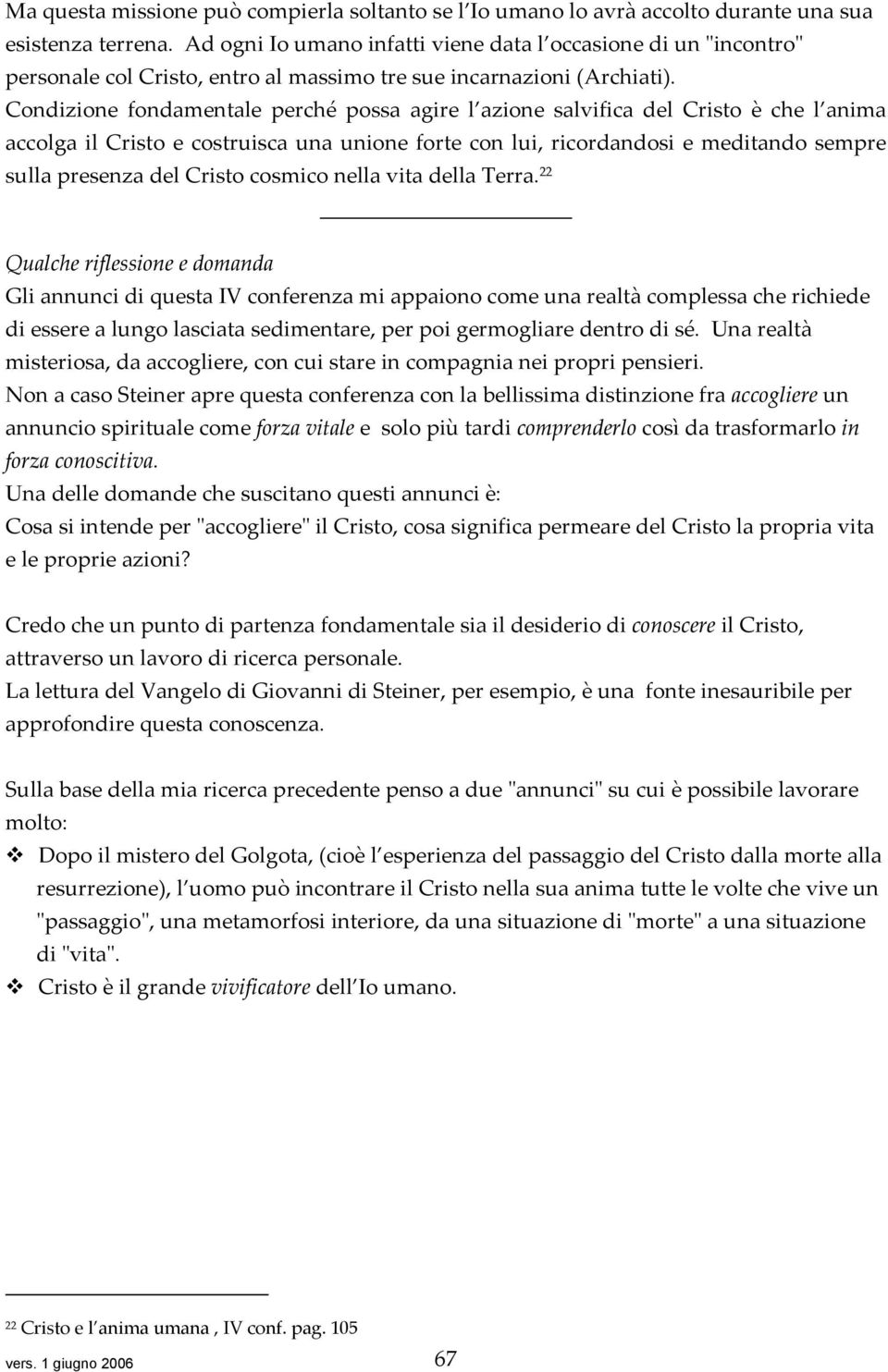 Condizione fondamentale perché possa agire l azione salvifica del Cristo è che l anima accolga il Cristo e costruisca una unione forte con lui, ricordandosi e meditando sempre sulla presenza del