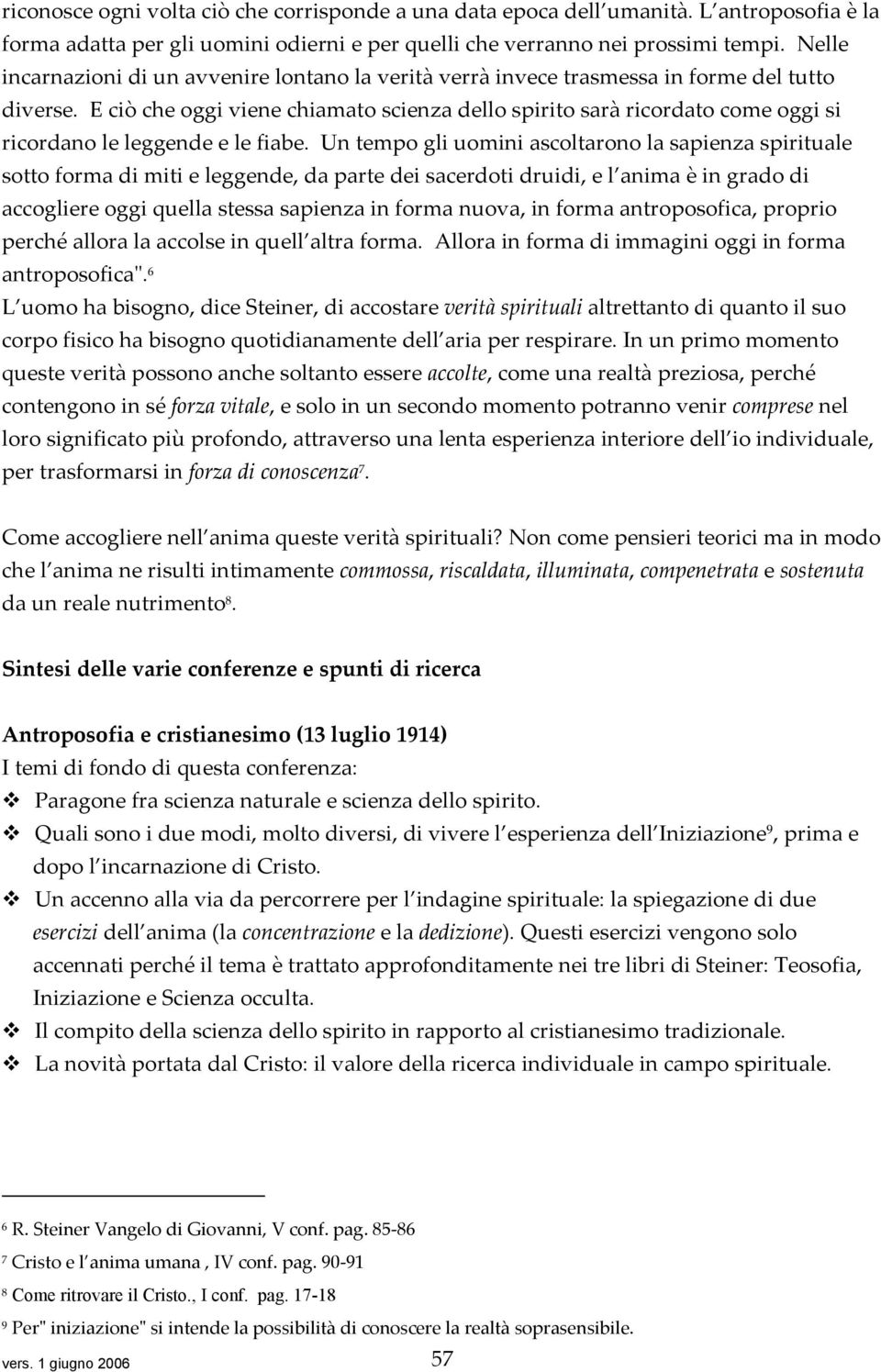 E ciò che oggi viene chiamato scienza dello spirito sarà ricordato come oggi si ricordano le leggende e le fiabe.