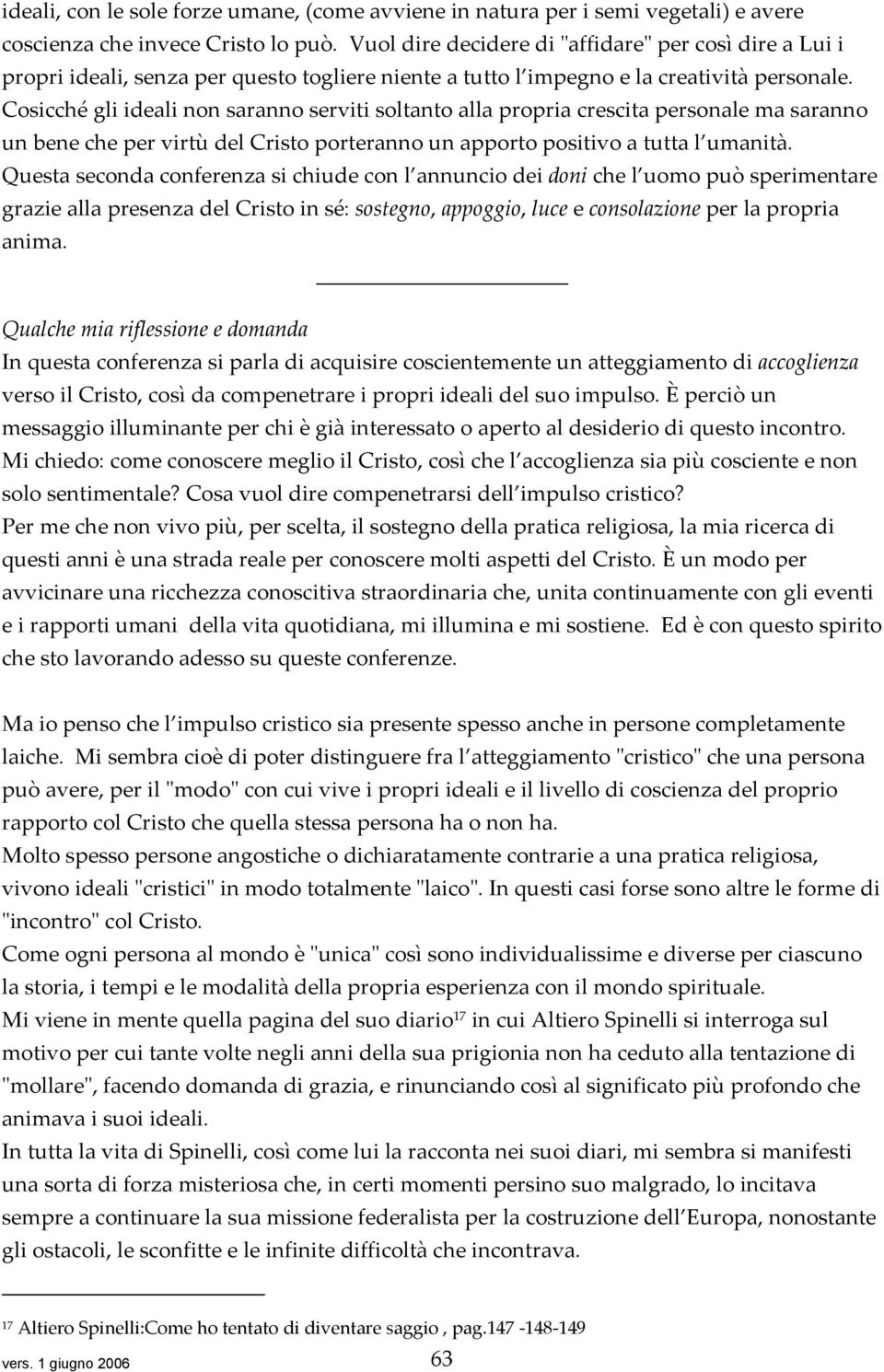 Cosicché gli ideali non saranno serviti soltanto alla propria crescita personale ma saranno un bene che per virtù del Cristo porteranno un apporto positivo a tutta l umanità.