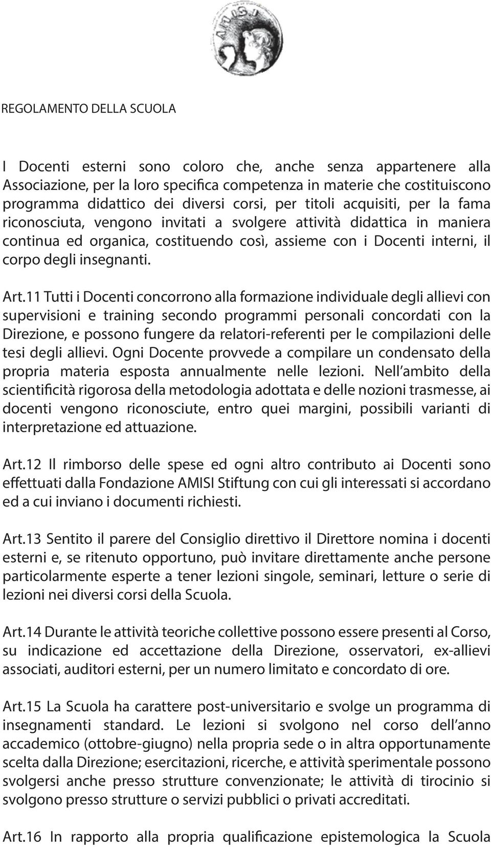 11 Tutti i Docenti concorrono alla formazione individuale degli allievi con supervisioni e training secondo programmi personali concordati con la Direzione, e possono fungere da relatori-referenti