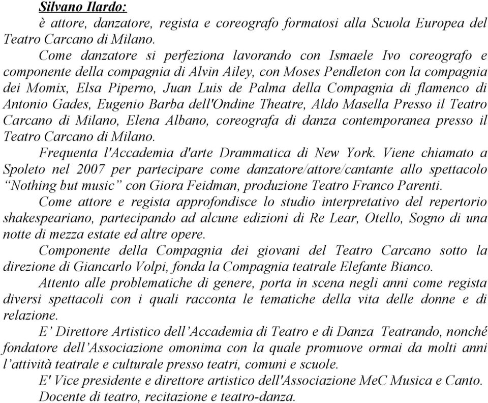 Compagnia di flamenco di Antonio Gades, Eugenio Barba dell'ondine Theatre, Aldo Masella Presso il Teatro Carcano di Milano, Elena Albano, coreografa di danza contemporanea presso il Teatro Carcano di