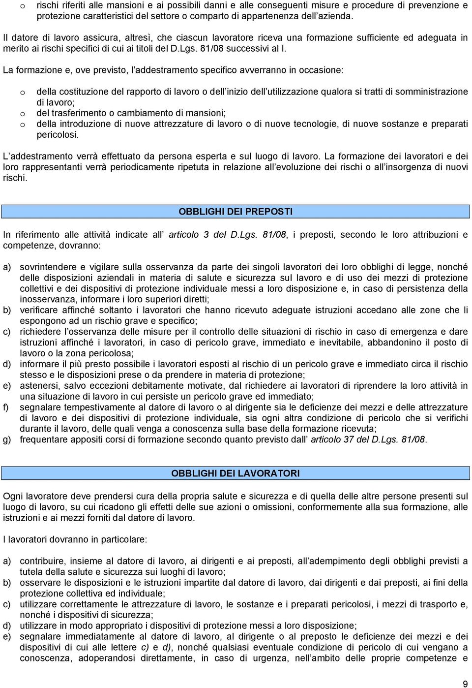 La formazione e, ove previsto, l addestramento specifico avverranno in occasione: o o o della costituzione del rapporto di lavoro o dell inizio dell utilizzazione qualora si tratti di