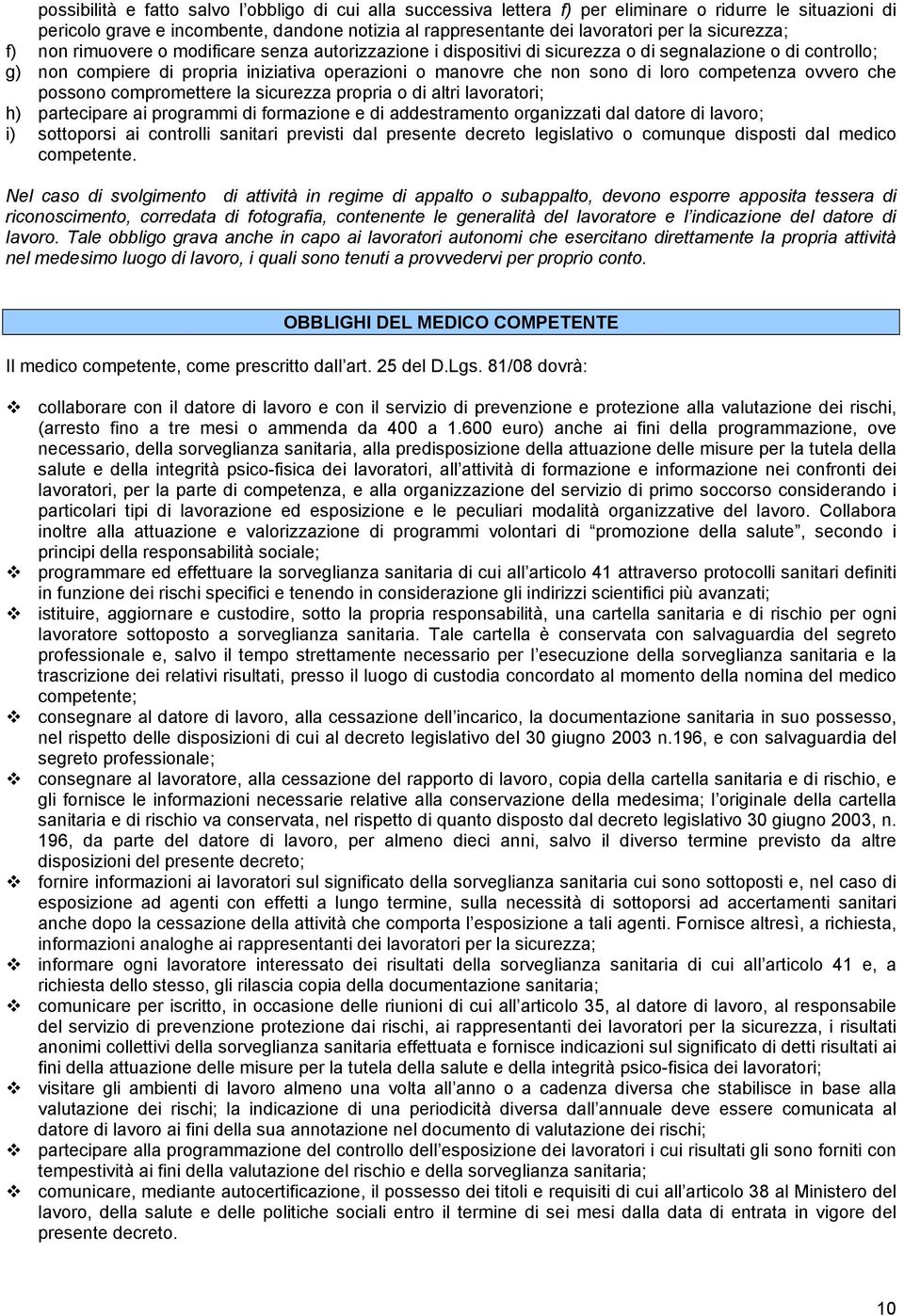 loro competenza ovvero che possono compromettere la sicurezza propria o di altri lavoratori; h) partecipare ai programmi di formazione e di addestramento organizzati dal datore di lavoro; i)