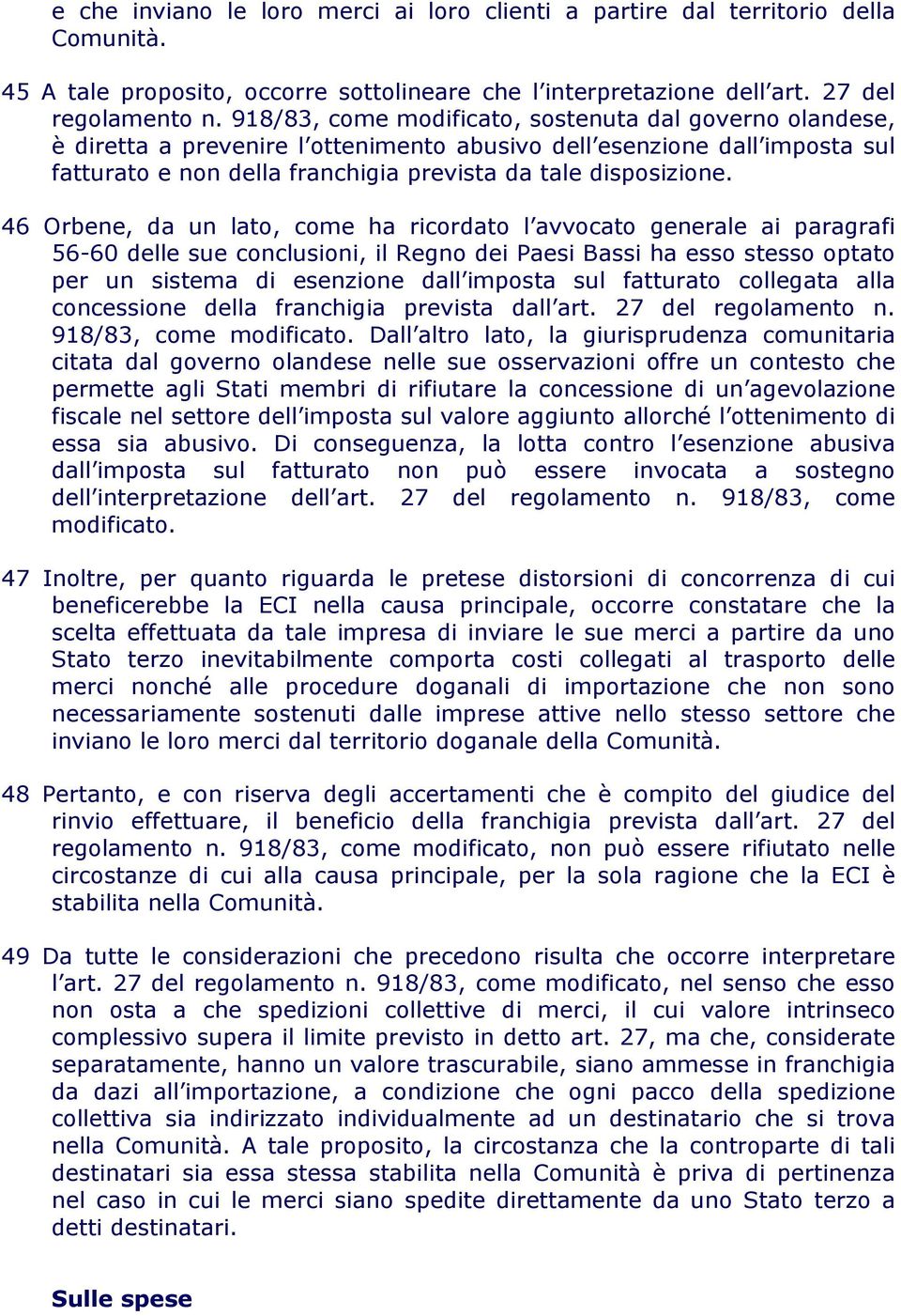 46 Orbene, da un lato, come ha ricordato l avvocato generale ai paragrafi 56-60 delle sue conclusioni, il Regno dei Paesi Bassi ha esso stesso optato per un sistema di esenzione dall imposta sul