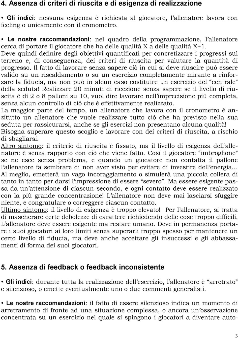 Deve quindi definire degli obiettivi quantificati per concretizzare i progressi sul terreno e, di conseguenza, dei criteri di riuscita per valutare la quantità di progresso.