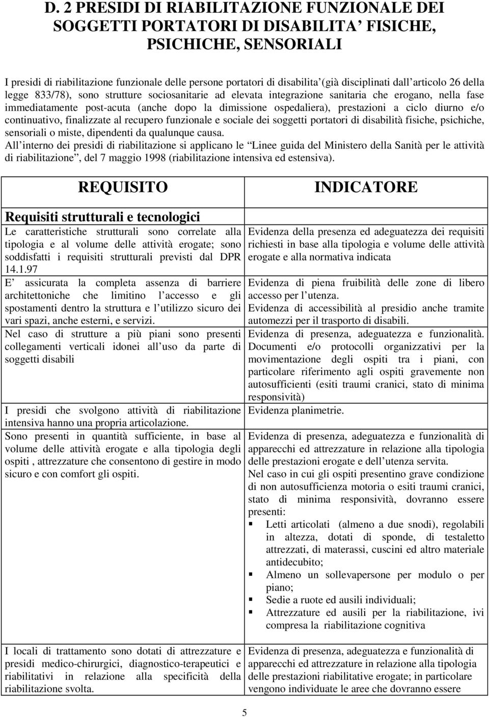 ospedaliera), prestazioni a ciclo diurno e/o continuativo, finalizzate al recupero funzionale e sociale dei soggetti portatori di disabilità fisiche, psichiche, sensoriali o miste, dipendenti da