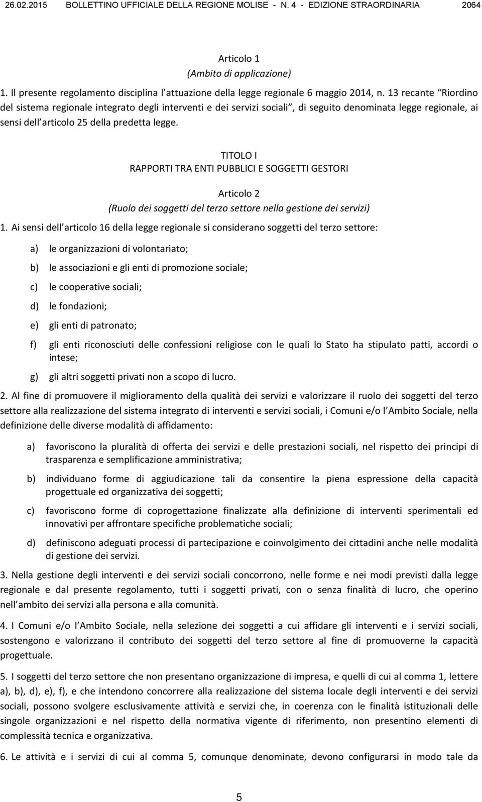 13 recante Riordino del sistema regionale integrato degli interventi e dei servizi sociali, di seguito denominata legge regionale, ai sensi dell articolo 25 della predetta legge.