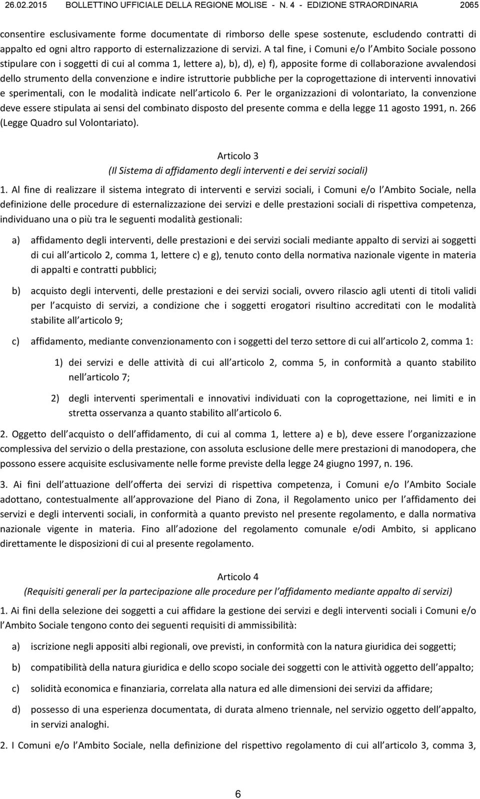 A tal fine, i Comuni e/o l Ambito Sociale possono stipulare con i soggetti di cui al comma 1, lettere a), b), d), e) f), apposite forme di collaborazione avvalendosi dello strumento della convenzione