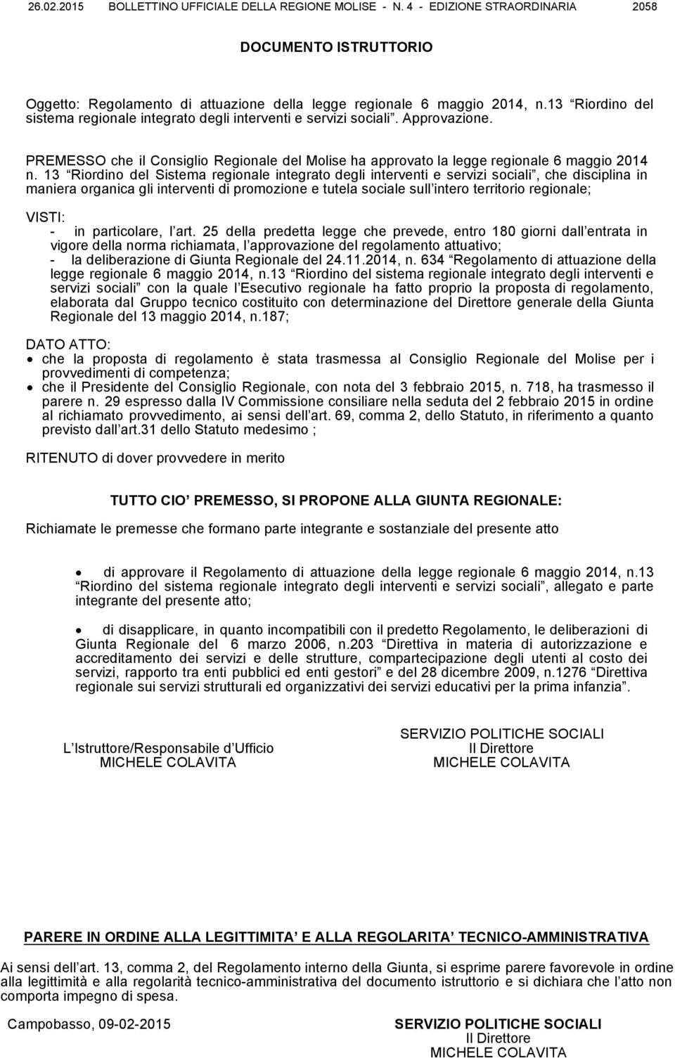 13 Riordino del Sistema regionale integrato degli interventi e servizi sociali, che disciplina in maniera organica gli interventi di promozione e tutela sociale sull intero territorio regionale;