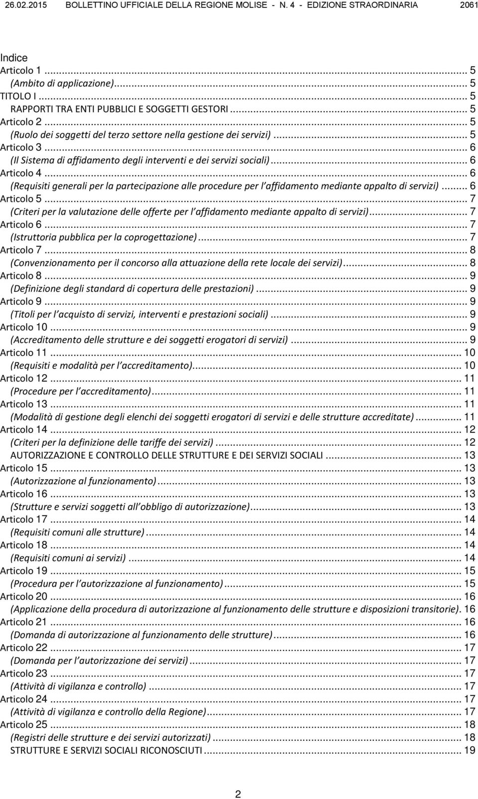 .. 6 (Il Sistema di affidamento degli interventi e dei servizi sociali)... 6 Articolo 4... 6 (Requisiti generali per la partecipazione alle procedure per l affidamento mediante appalto di servizi).