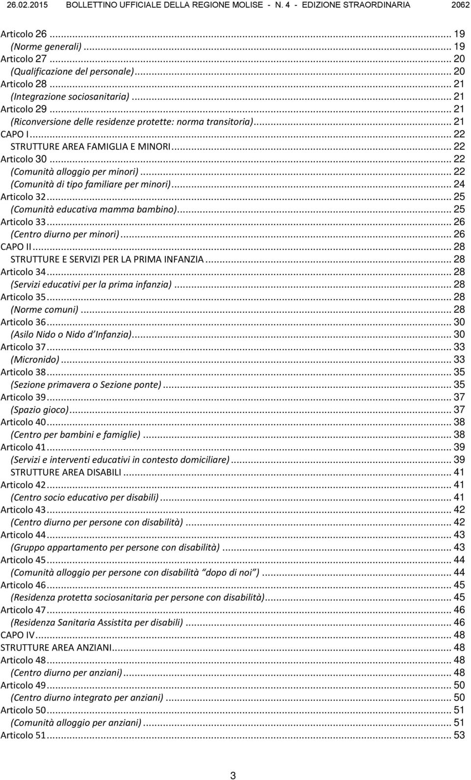 .. 22 (Comunità alloggio per minori)... 22 (Comunità di tipo familiare per minori)... 24 Articolo 32... 25 (Comunità educativa mamma bambino)... 25 Articolo 33... 26 (Centro diurno per minori).