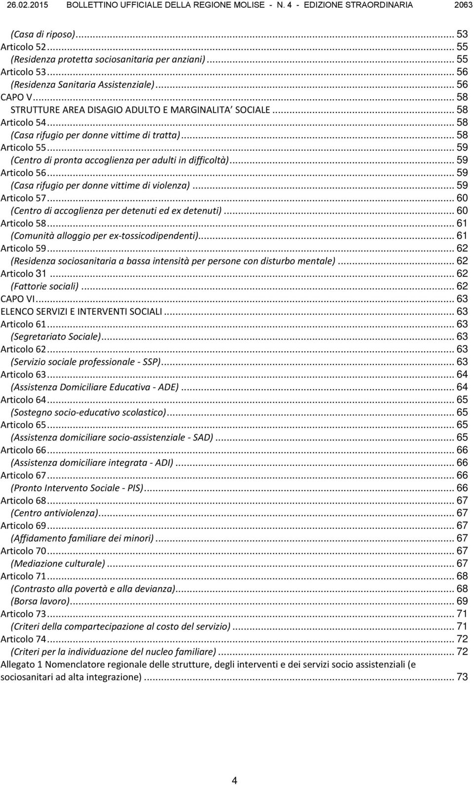 .. 59 (Centro di pronta accoglienza per adulti in difficoltà)... 59 Articolo 56... 59 (Casa rifugio per donne vittime di violenza)... 59 Articolo 57.