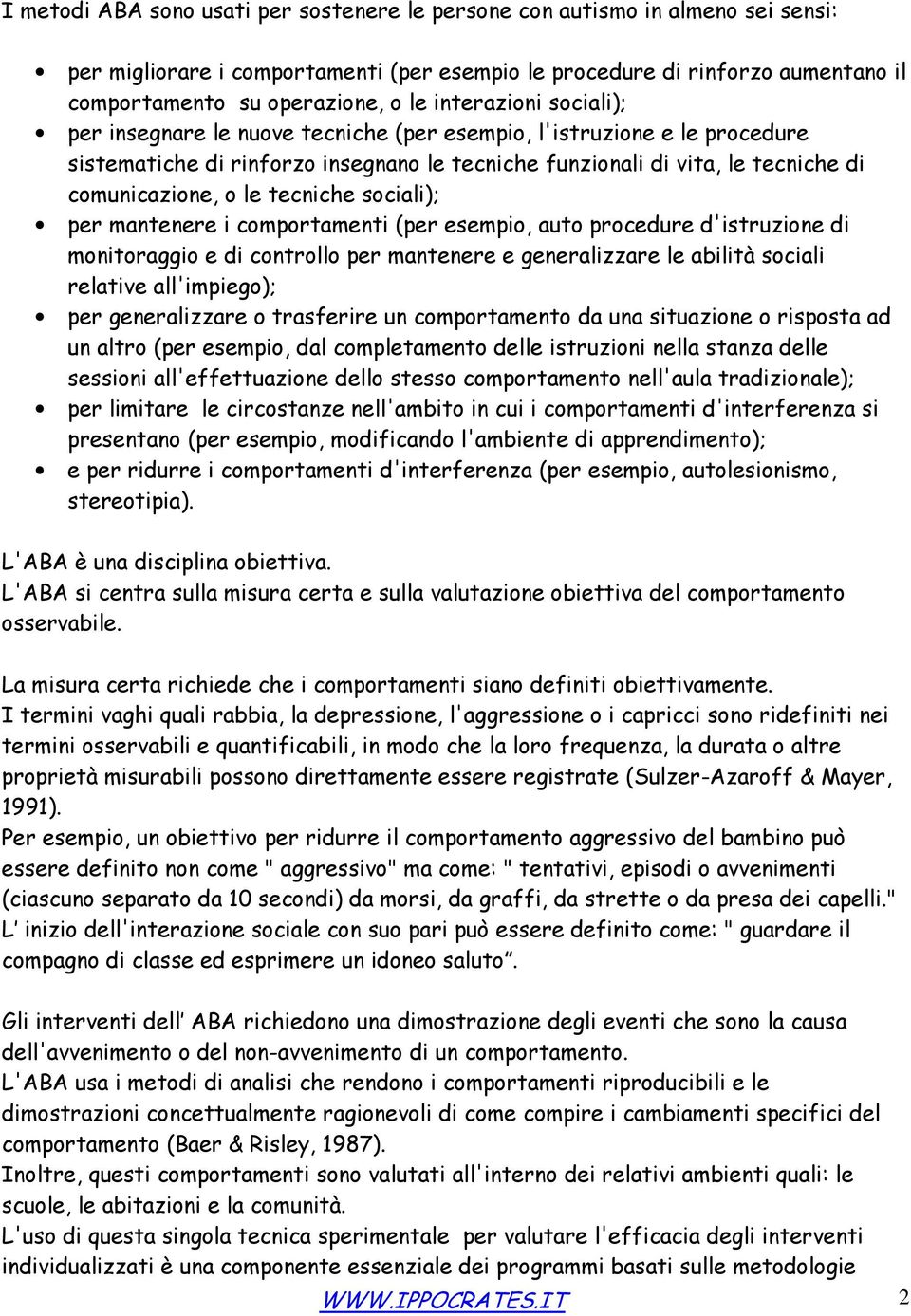 tecniche sociali); per mantenere i comportamenti (per esempio, auto procedure d'istruzione di monitoraggio e di controllo per mantenere e generalizzare le abilità sociali relative all'impiego); per