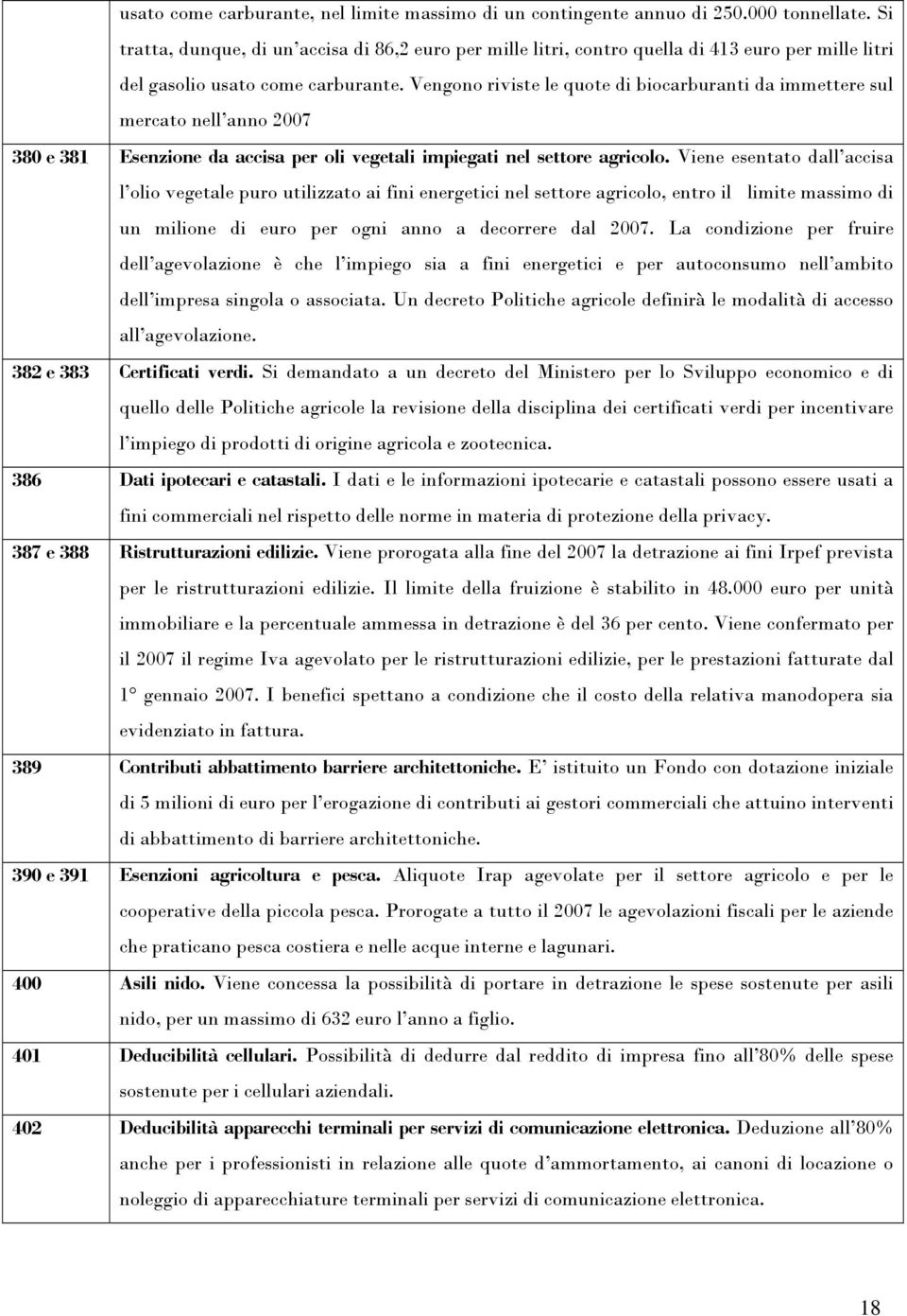 Vengono riviste le quote di biocarburanti da immettere sul mercato nell anno 2007 380 e 381 Esenzione da accisa per oli vegetali impiegati nel settore agricolo.