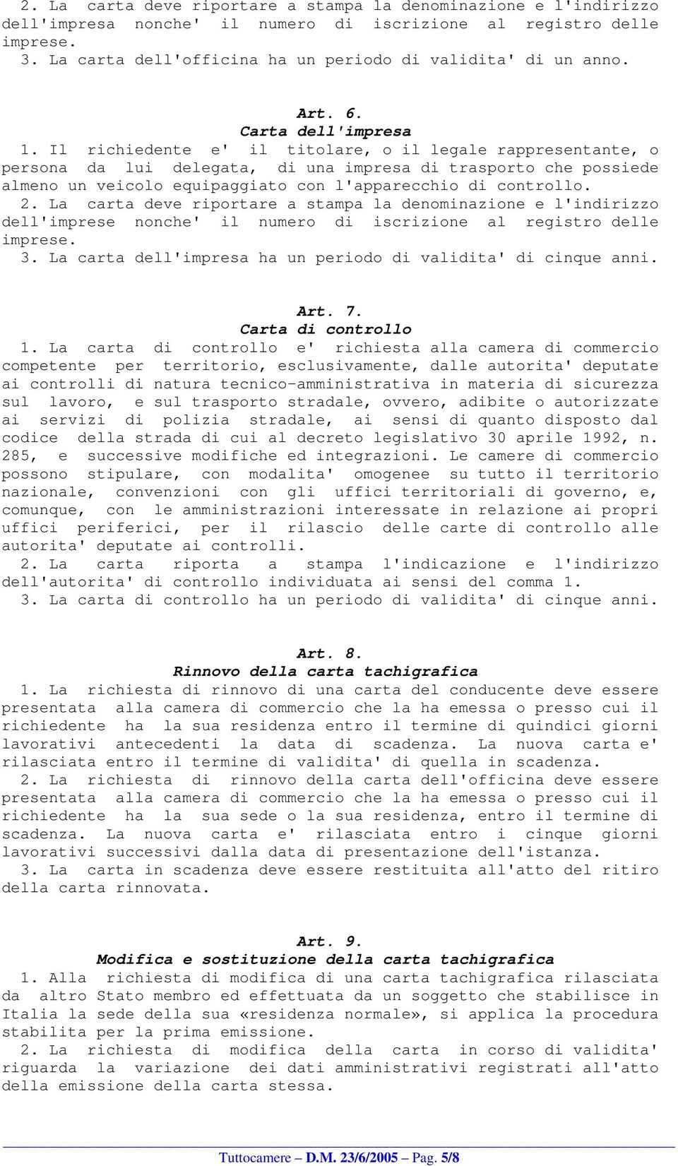 Il richiedente e' il titolare, o il legale rappresentante, o persona da lui delegata, di una impresa di trasporto che possiede almeno un veicolo equipaggiato con l'apparecchio di controllo. 2.