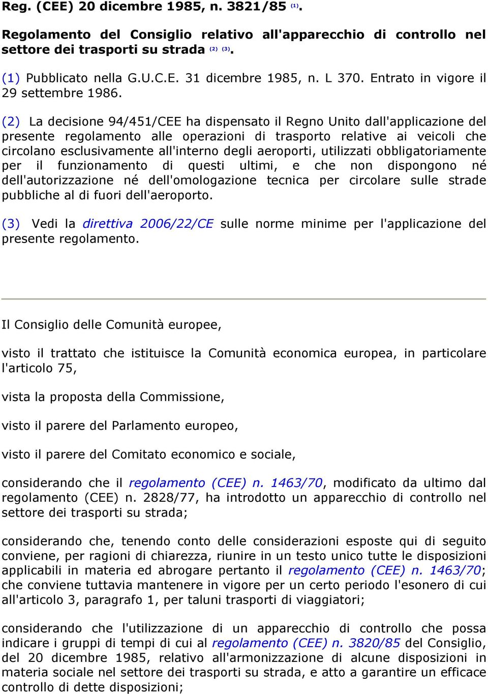 (2) La decisione 94/451/CEE ha dispensato il Regno Unito dall'applicazione del presente regolamento alle operazioni di trasporto relative ai veicoli che circolano esclusivamente all'interno degli