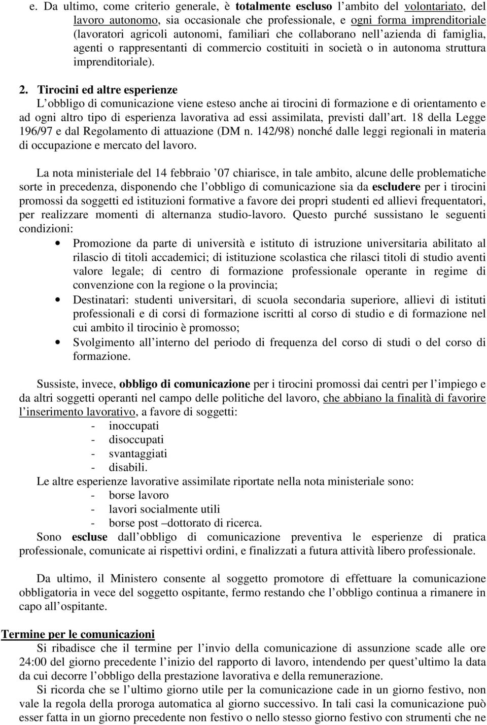 Tirocini ed altre esperienze L obbligo di comunicazione viene esteso anche ai tirocini di formazione e di orientamento e ad ogni altro tipo di esperienza lavorativa ad essi assimilata, previsti dall