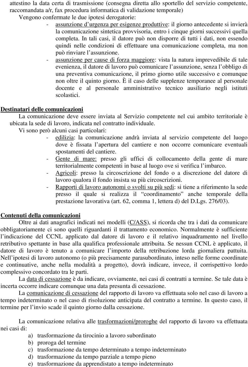 In tali casi, il datore può non disporre di tutti i dati, non essendo quindi nelle condizioni di effettuare una comunicazione completa, ma non può rinviare l assunzione.