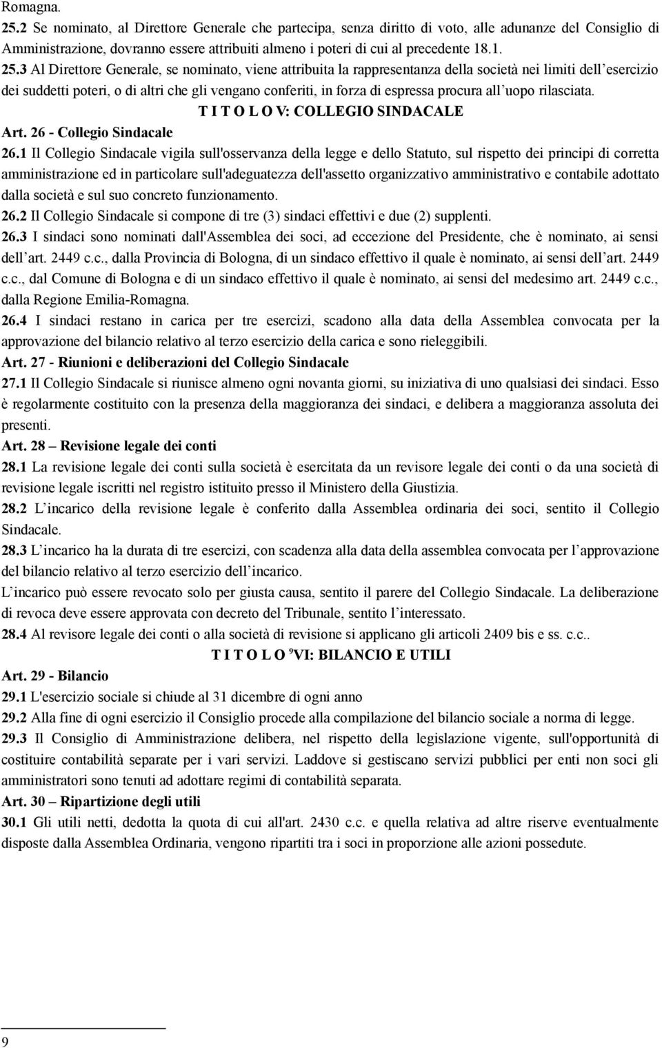 3 Al Direttore Generale, se nominato, viene attribuita la rappresentanza della società nei limiti dell esercizio dei suddetti poteri, o di altri che gli vengano conferiti, in forza di espressa