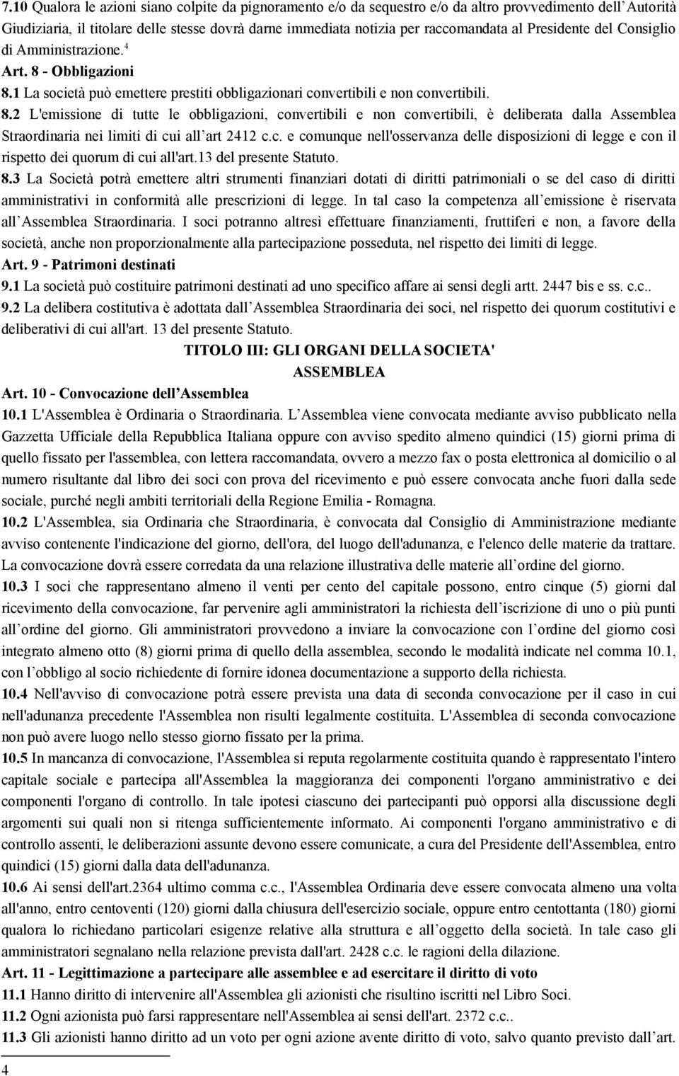 - Obbligazioni 8.1 La società può emettere prestiti obbligazionari convertibili e non convertibili. 8.2 L'emissione di tutte le obbligazioni, convertibili e non convertibili, è deliberata dalla Assemblea Straordinaria nei limiti di cui all art 2412 c.