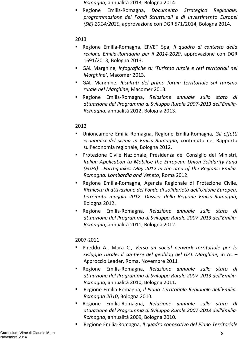 2013 Regione Emilia-Romagna, ERVET Spa, Il quadro di contesto della regione Emilia-Romagna per il 2014-2020, approvazione con DGR 1691/2013, Bologna 2013.