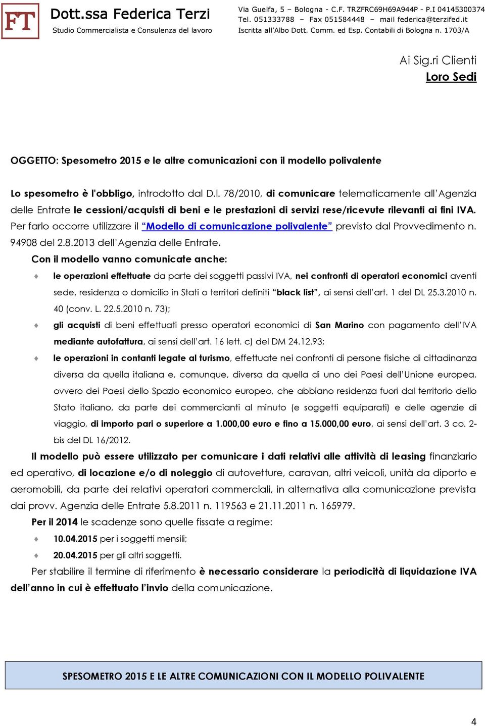 Con il modello vanno comunicate anche: le operazioni effettuate da parte dei soggetti passivi IVA, nei confronti di operatori economici aventi sede, residenza o domicilio in Stati o territori