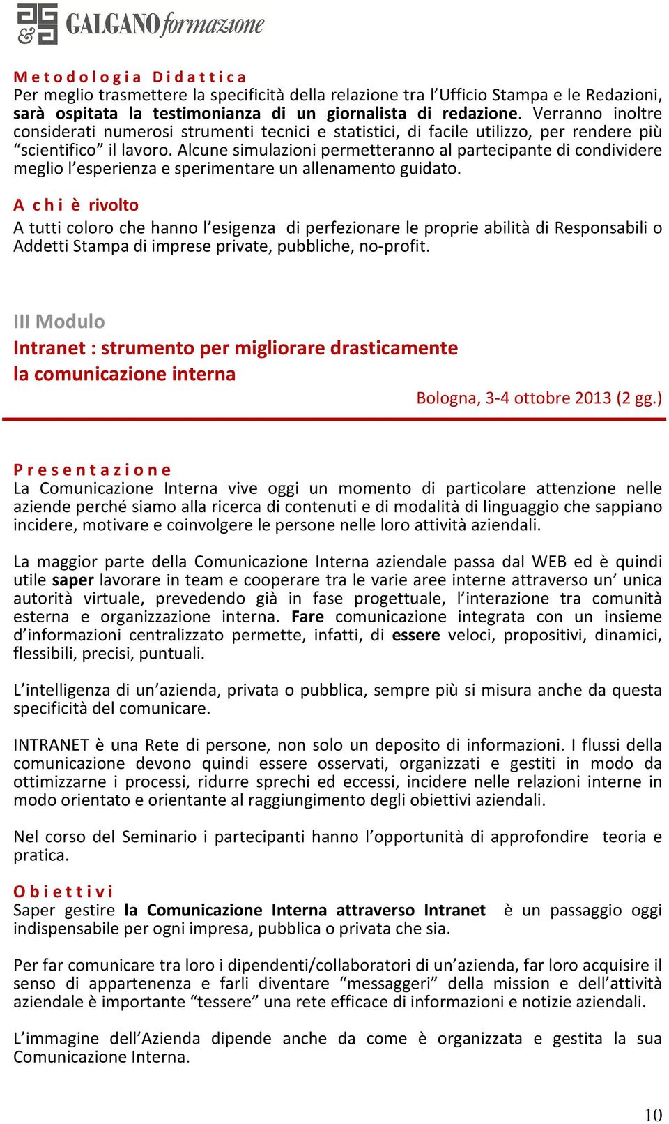 Alcune simulazioni permetteranno al partecipante di condividere meglio l esperienza e sperimentare un allenamento guidato.