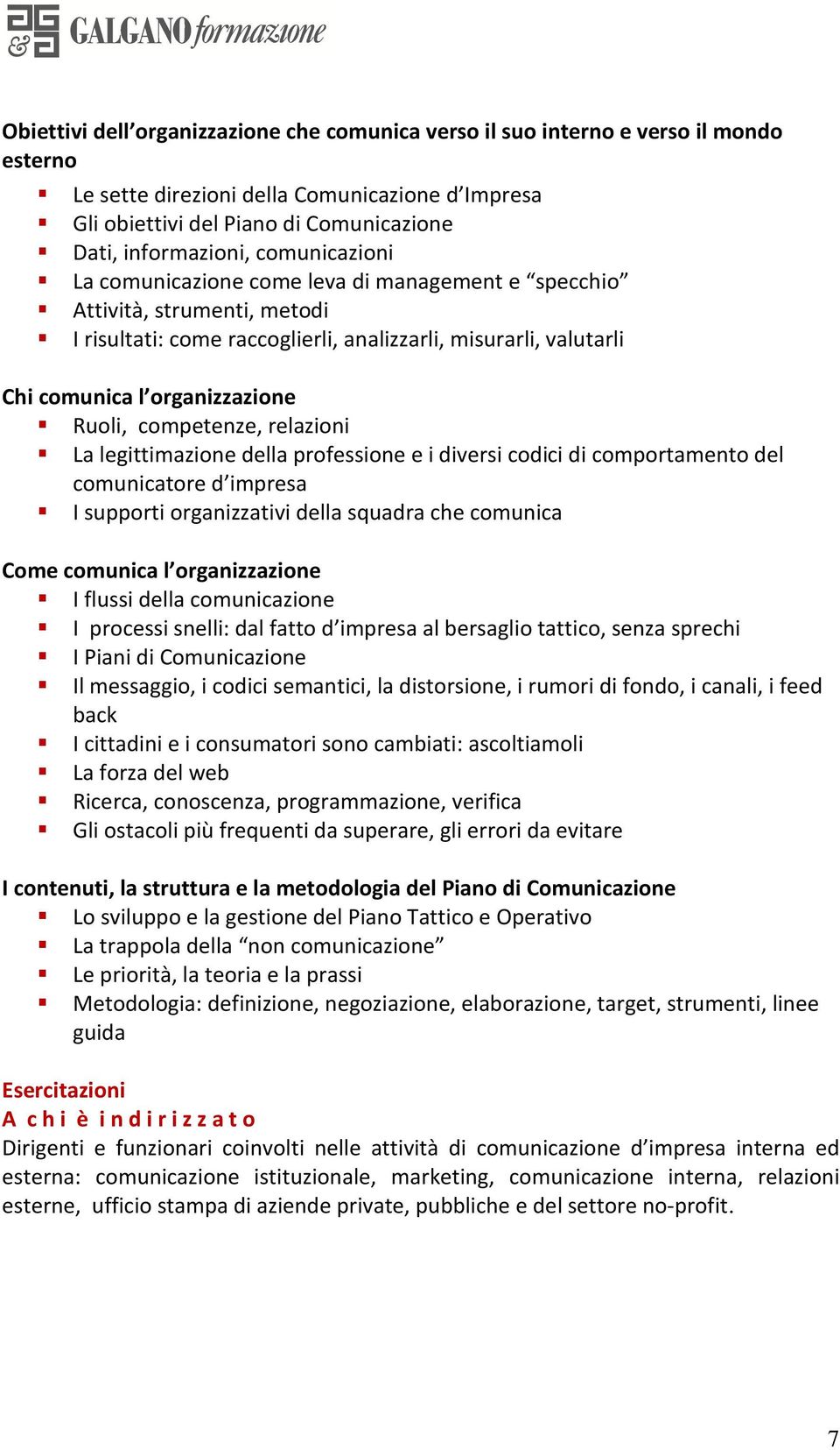 competenze, relazioni La legittimazione della professione e i diversi codici di comportamento del comunicatore d impresa I supporti organizzativi della squadra che comunica Come comunica l