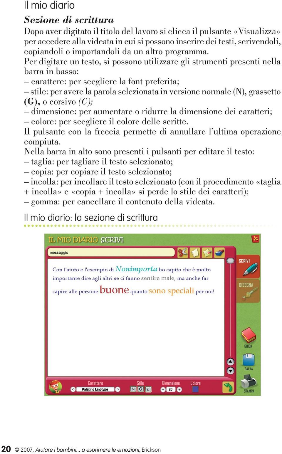 Per digitare un testo, si possono utilizzare gli strumenti presenti nella barra in basso: carattere: per scegliere la font preferita; stile: per avere la parola selezionata in versione normale (N),