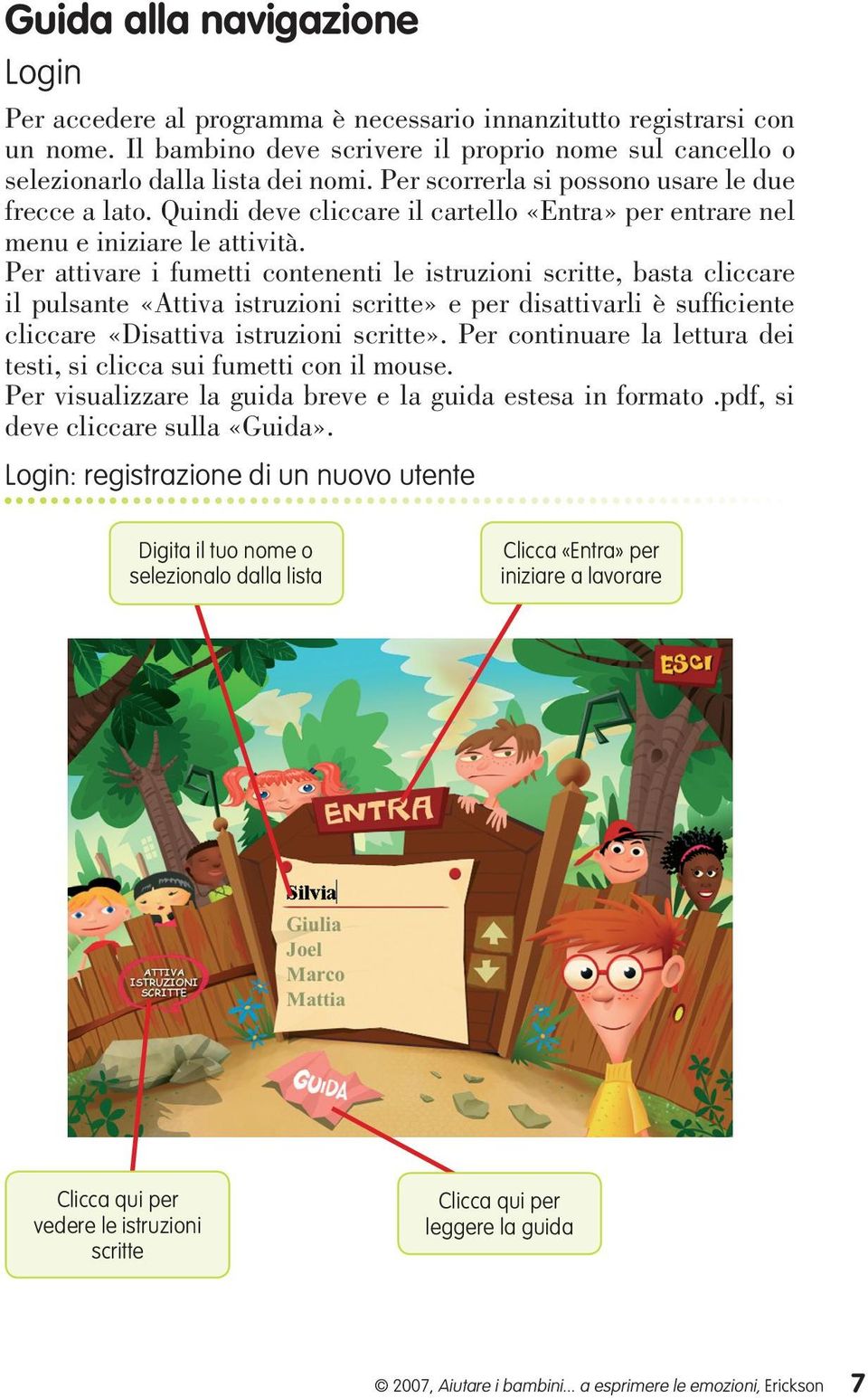 Per attivare i fumetti contenenti le istruzioni scritte, basta cliccare il pulsante «Attiva istruzioni scritte» e per disattivarli è sufficiente cliccare «Disattiva istruzioni scritte».