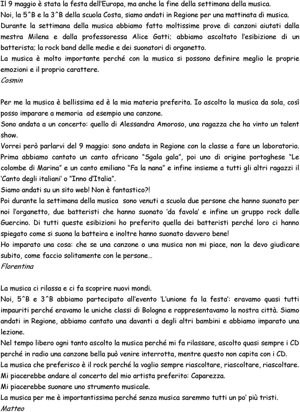 band delle medie e dei suonatori di organetto. La musica è molto importante perché con la musica si possono definire meglio le proprie emozioni e il proprio carattere.