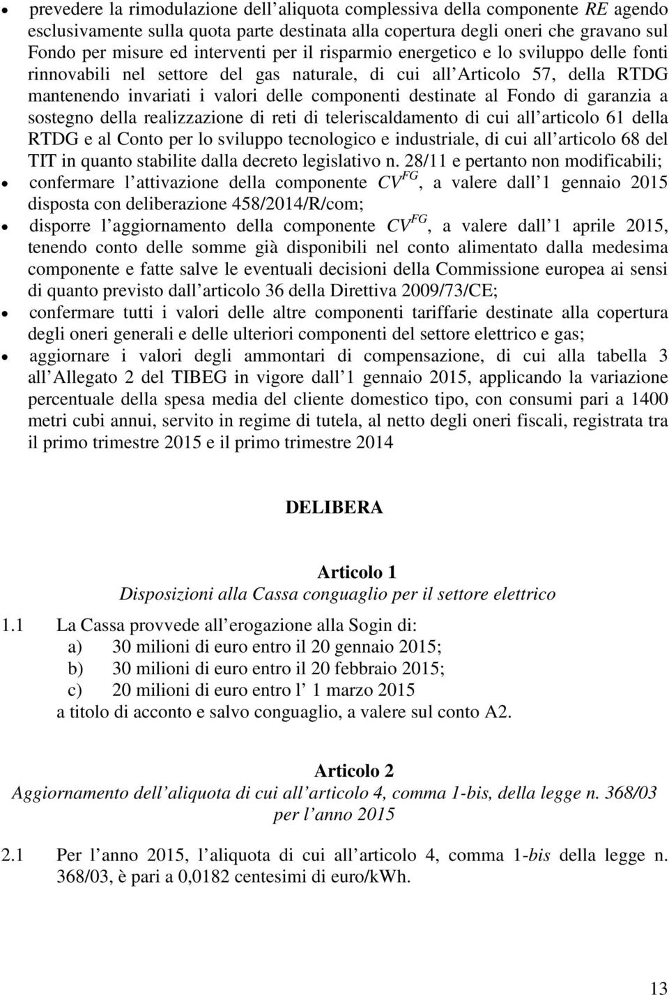 garanzia a sostegno della realizzazione di reti di teleriscaldamento di cui all articolo 61 della RTDG e al Conto per lo sviluppo tecnologico e industriale, di cui all articolo 68 del TIT in quanto