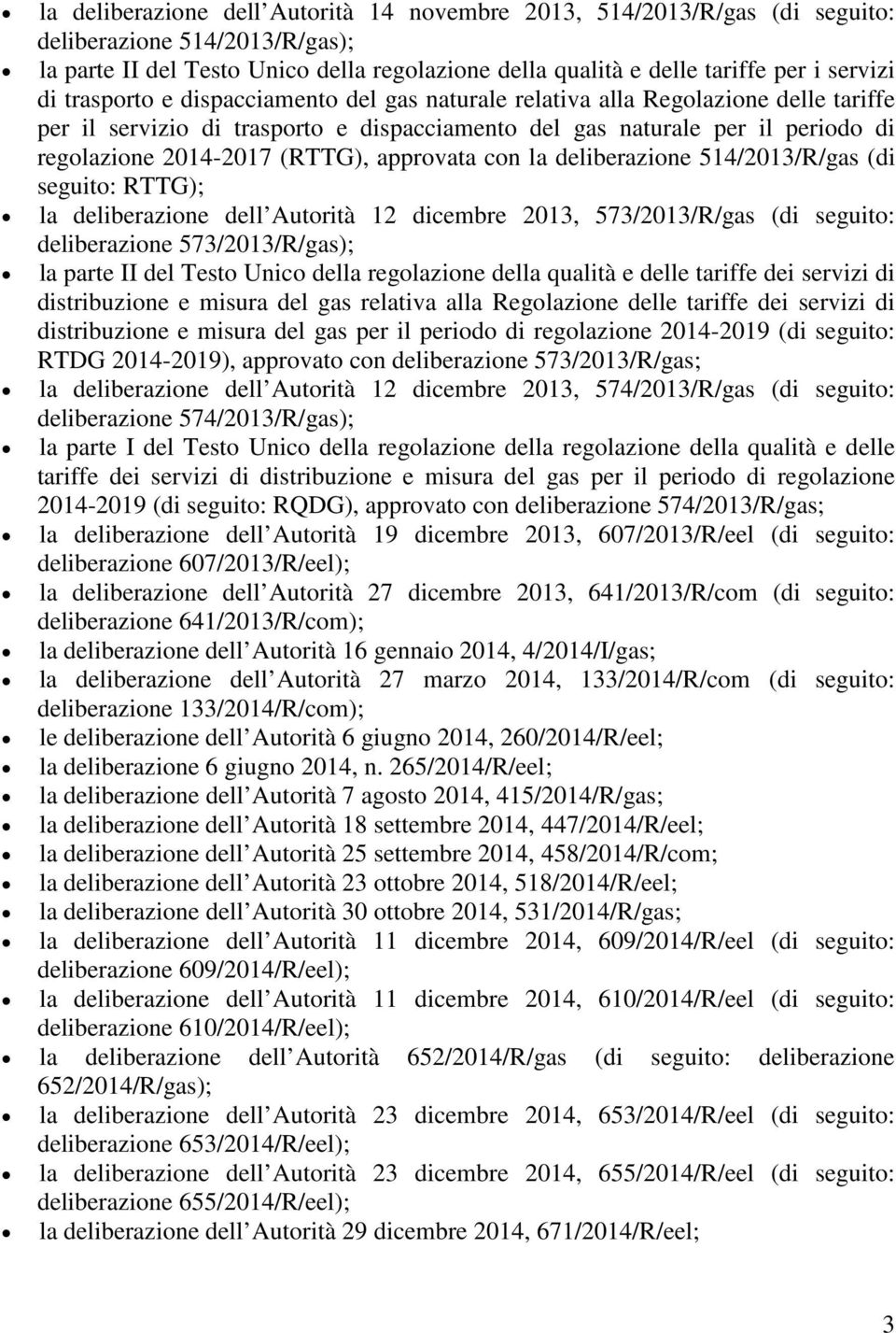 approvata con la deliberazione 514/2013/R/gas (di seguito: RTTG); la deliberazione dell Autorità 12 dicembre 2013, 573/2013/R/gas (di seguito: deliberazione 573/2013/R/gas); la parte II del Testo