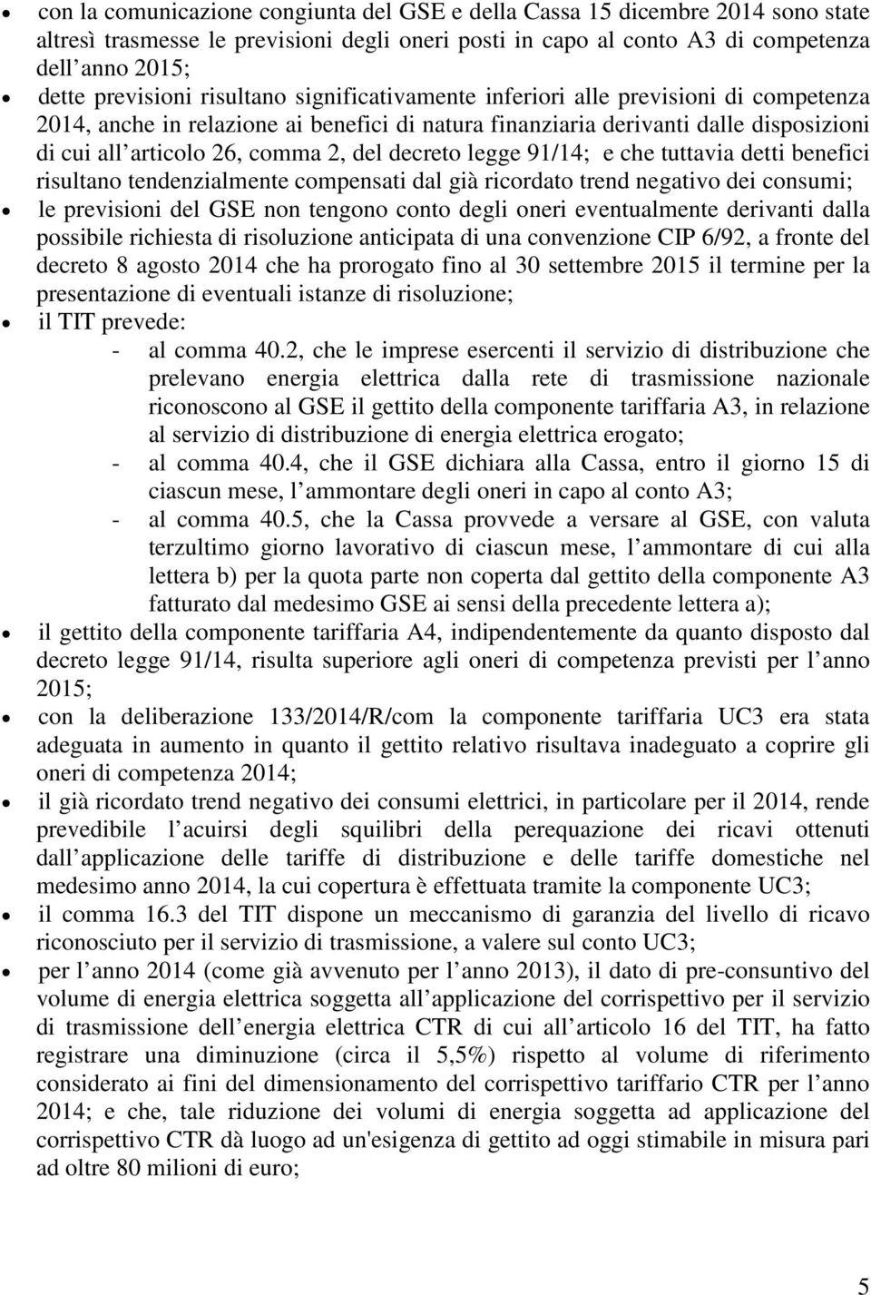 decreto legge 91/14; e che tuttavia detti benefici risultano tendenzialmente compensati dal già ricordato trend negativo dei consumi; le previsioni del GSE non tengono conto degli oneri eventualmente